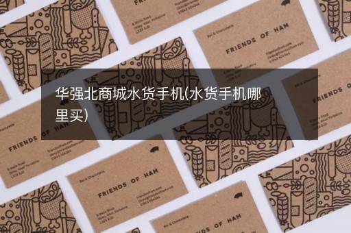 华强北商城水货手机(水货手机哪里买)