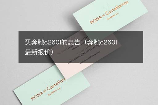 买奔驰c260l的忠告（奔驰c260l最新报价）