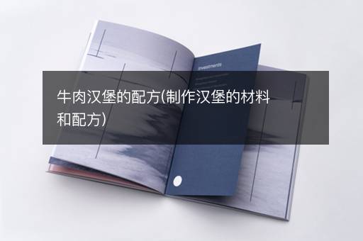 牛肉汉堡的配方(制作汉堡的材料和配方)