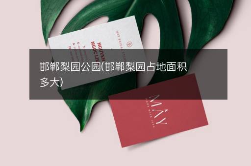 邯郸梨园公园(邯郸梨园占地面积多大)