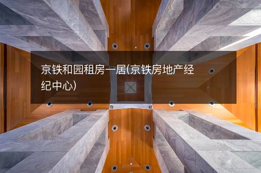 京铁和园租房一居(京铁房地产经纪中心)