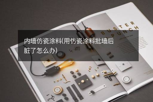 内墙仿瓷涂料(用仿瓷涂料批墙后脏了怎么办)