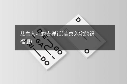 恭喜入宅的吉祥话(恭喜入宅的祝福语)