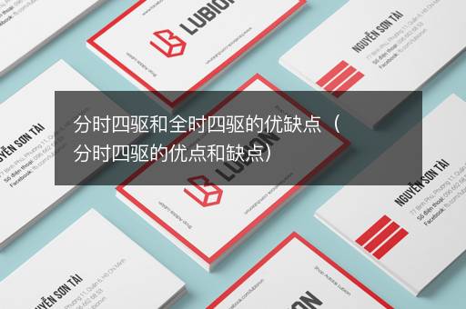 分时四驱和全时四驱的优缺点（分时四驱的优点和缺点）
