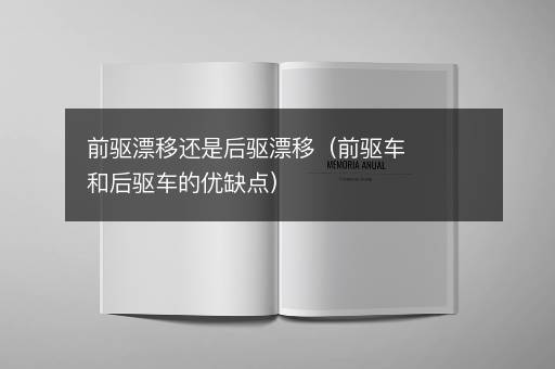 前驱漂移还是后驱漂移（前驱车和后驱车的优缺点）