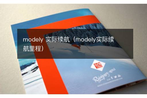 modely 实际续航（modely实际续航里程）