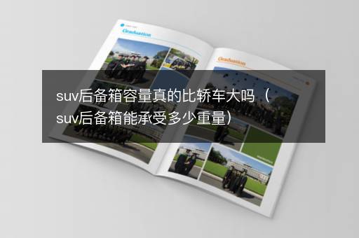 suv后备箱容量真的比轿车大吗（suv后备箱能承受多少重量）